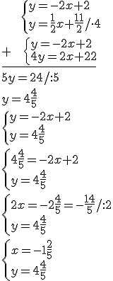 \ \ \ \ \ \begin{cases} y=-2x+2\\ y=\frac{1}{2}x+\frac{11}{2}/\cdot 4\end{cases}\\ \underline{+ \ \ \ \begin{cases} y=-2x+2\\ 4y=2x+22\end{cases}} \\ 5y=24/:5 \\ y=4\frac{4}{5}\\ \begin{cases} y=-2x+2\\ y=4\frac{4}{5}\end{cases}\\ \begin{cases} 4\frac{4}{5}=-2x+2\\ y=4\frac{4}{5}\end{cases}\\ \begin{cases} 2x=-2\frac{4}{5}=-\frac{14}{5}/:2\\ y=4\frac{4}{5}\end{cases}\\ \begin{cases} x=-1\frac{2}{5}\\ y=4\frac{4}{5}\end{cases}