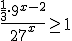 \frac{\frac{1}{3}\cdot 9^{x-2}}{27^x}\geq1