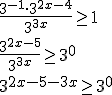 \frac{3^{-1}\cdot 3^{2x-4}}{3^{3x}}\geq1 \\ \frac{3^{2x-5}}{3^{3x}}\geq 3^0 \\ 3^{2x-5-3x}\geq 3^0
