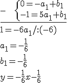 \underline{ - \ \ \ \begin{cases} 0=-a_1+b_1\\ -1=5a_1+b_1\end{cases}}\\ 1=-6a_1/:(-6)\\a_1=-\frac{1}{6}\\ b_1=-\frac{1}{6}\\ y=-\frac{1}{6}x-\frac{1}{6}
