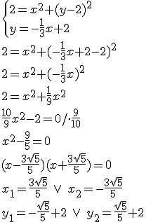 \begin{cases}2=x^2+(y-2)^2\\ y=-\frac{1}{3}x+2 \end{cases}\\ 2=x^2+(-\frac{1}{3}x+2-2)^2\\ 2=x^2+(-\frac{1}{3}x)^2\\2=x^2+\frac{1}{9}x^2\\ \frac{10}{9}x^2-2=0/\cdot \frac{9}{10}\\ x^2-\frac{9}{5}=0\\ (x-\frac{3\sqrt{5}}{5})(x+\frac{3\sqrt{5}}{5})=0\\ x_1=\frac{3\sqrt{5}}{5} \ \vee \ x_2=-\frac{3\sqrt{5}}{5}\ \\ y_1=-\frac{\sqrt{5}}{5}+2\ \vee \ y_2=\frac{\sqrt{5}}{5}+2