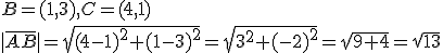 B=(1,3), C=(4,1)\\ |\overline{AB}|=\sqrt{(4-1)^2+(1-3)^2}=\sqrt{3^2+(-2)^2}=\sqrt{9+4}=\sqrt{13}