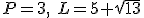 P=3, \ L=5+\sqrt{13}