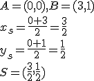 A=(0,0), B=(3,1)\\ x_s=\frac{0+3}{2}=\frac{3}{2}\\ y_s=\frac{0+1}{2}=\frac{1}{2}\\ S=(\frac{3}{2},\frac{1}{2})