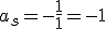 a_s=-\frac{1}{1}=-1