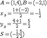 A=(1,4), B=(-2,1)\\ x_s=\frac{1+(-2)}{2}=-\frac{1}{2}\\ y_s=\frac{4+1}{2}=\frac{5}{2}\\ S=(-\frac{1}{2},\frac{5}{2})