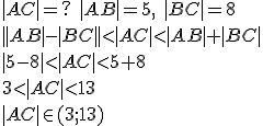 |AC|=? \ |AB|=5, \ |BC|=8\\ ||AB|-|BC||<|AC|<|AB|+|BC|\\ |5-8|<|AC|<5+8\\ 3<|AC|<13\\ |AC|\in (3;13)