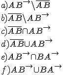 a)AB^{\rightarrow}\backslash \overline{AB} \\ b)\overline{AB} \backslash AB^{\rightarrow} \\ c)\overline{AB} \cap AB^{\rightarrow} \\ d)\overline{AB} \cup AB^{\rightarrow} \\ e)AB^{\rightarrow} \cap BA^{\rightarrow} \\ f)AB^{\rightarrow} \cup BA^{\rightarrow}