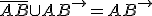 \overline{AB} \cup AB^{\rightarrow} = AB^{\rightarrow}