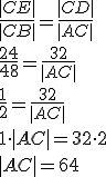 \frac{|CE|}{|CB|}=\frac{|CD|}{|AC|}\\ \frac{24}{48}=\frac{32}{|AC|}\\ \frac{1}{2}=\frac{32}{|AC|}\\ 1\cdot |AC|=32\cdot 2\\ |AC|=64