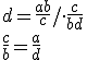 d=\frac{ab}{c}/\cdot \frac{c}{bd}\\ \frac{c}{b}=\frac{a}{d}