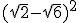 (\sqrt{2}-\sqrt{6})^2