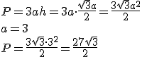 P=3ah=3a\cdot \frac{\sqrt{3}a}{2}=\frac{3\sqrt{3}a^2}{2}\\ a=3\\ P=\frac{3\sqrt{3}\cdot 3^2}{2}=\frac{27\sqrt{3}}{2}