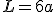 L=6a