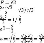 P=\sqrt{3}\\ \frac{3a^2\sqrt{3}}{2}=\sqrt{3}/:\sqrt{3}\\ \frac{3a^2}{2}=1/\cdot \frac{2}{3}\\ a^2=\frac{2}{3}\\ a=\sqrt{\frac{2}{3}}=\frac{\sqrt{2}\cdot \sqrt{3}}{\sqrt{3}\cdot \sqrt{3}}=\frac{\sqrt{6}}{3}