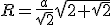 R=\frac{a}{\sqrt{2}}{\sqrt{2+\sqrt{2}}