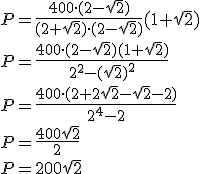 P=\frac{400\cdot (2-\sqrt{2})}{(2+\sqrt{2})\cdot (2-\sqrt{2})}(1+\sqrt{2})\\ P=\frac{400\cdot (2-\sqrt{2})(1+\sqrt{2})}{2^2-(\sqrt{2})^2}\\ P=\frac{400\cdot (2+2\sqrt{2}-\sqrt{2}-2)}{2^4-2}\\ P=\frac{400\sqrt{2}}{2}\\ P=200\sqrt{2}