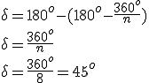 \delta=180^o-(180^o-\frac{360^o}{n})\\ \delta=\frac{360^o}{n}\\ \delta=\frac{360^o}{8}=45^o