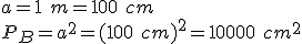 a=1 \ m = 100 \ cm\\ P_{B}=a^2=(100 \ cm)^2 = 10000\ cm^2