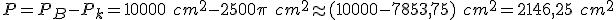 P=P_B-P_k=10000\ cm^2 - 2500\pi \ cm^2\approx (10000-7853,75) \ cm^2 = 2146,25 \ cm^2