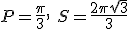 P=\frac{\pi}{3}, \ S=\frac{2\pi \sqrt{3}}{3}