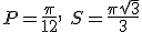 P=\frac{\pi}{12}, \ S=\frac{\pi \sqrt{3}}{3}