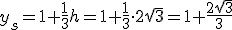 y_s=1+\frac{1}{3}h=1+\frac{1}{3}\cdot 2\sqrt{3}=1+\frac{2\sqrt{3}}{3}