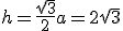 h=\frac{\sqrt{3}}{2}a=2\sqrt{3}
