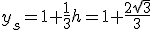 y_s=1+\frac{1}{3}h=1+\frac{2\sqrt{3}}{3}
