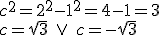 c^2=2^2-1^2=4-1=3\\ c=\sqrt{3} \ \vee \ c=-\sqrt{3}