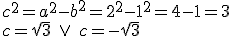 c^2=a^2-b^2=2^2-1^2=4-1=3\\ c=\sqrt{3} \ \vee \ c=-\sqrt{3}