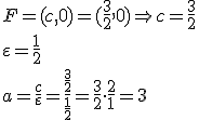 F=(c,0)=(\frac{3}{2},0)\Rightarrow c=\frac{3}{2}\\ \varepsilon=\frac{1}{2}\\ a=\frac{c}{\varepsilon}=\frac{\frac{3}{2}}{\frac{1}{2}}=\frac{3}{2}\cdot \frac{2}{1}=3