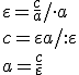 \varepsilon=\frac{c}{a}/\cdot a\\ c=\varepsilon a/:\varepsilon\\ a=\frac{c}{\varepsilon}