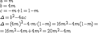 a=m \\ b=4m \\ c=-m+1=1-m \\ \Delta=b^2-4ac \\ \Delta=(4m)^2-4\cdot m\cdot (1-m)=16m^2-4m(1-m)=\\ =16m^2-4m+4m^2=20m^2-4m