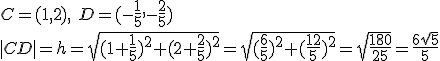 C=(1,2), \ D=(-\frac{1}{5},-\frac{2}{5})\\ |CD|=h=\sqrt{(1+\frac{1}{5})^2+(2+\frac{2}{5})^2}=\sqrt{(\frac{6}{5})^2+(\frac{12}{5})^2}=\sqrt{\frac{180}{25}}=\frac{6\sqrt{5}}{5}