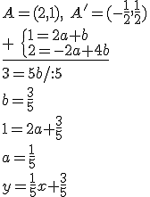 A=(2,1), \ A'=(-\frac{1}{2},\frac{1}{2})\\ \underline{+ \ \begin{cases}1=2a+b\\ 2=-2a+4b \end{cases}} \\ 3=5b/:5\\ b=\frac{3}{5}\\ 1=2a+\frac{3}{5}\\ a=\frac{1}{5}\\ y=\frac{1}{5}x+\frac{3}{5}