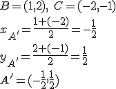 B=(1,2), \ C=(-2,-1)\\ x_{A'}=\frac{1+(-2)}{2}=-\frac{1}{2}\\ y_{A'}=\frac{2+(-1)}{2}=\frac{1}{2}\\ A'=(-\frac{1}{2},\frac{1}{2})