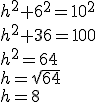 h^2+6^2=10^2\\ h^2+36=100\\ h^2=64\\ h=\sqrt{64}\\ h=8