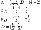 A=(1,1), \ B=(4,-2)\\ x_D=\frac{1+4}{2}=\frac{5}{2}\\ y_D=\frac{1-2}{2}=-\frac{1}{2}\\ D=(\frac{5}{2},-\frac{1}{2})