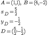 A=(1,1), \ B=(4,-2)\\ x_D=\frac{5}{2}\\ y_D=-\frac{1}{2}\\ D=(\frac{5}{2},-\frac{1}{2})
