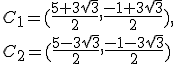 C_1=(\frac{5+3\sqrt{3}}{2}, \frac{-1+3\sqrt{3}}{2}),\\ C_2=(\frac{5-3\sqrt{3}}{2}, \frac{-1-3\sqrt{3}}{2})