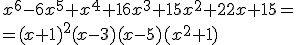 x^6-6x^5+x^4+16x^3+15x^2+22x+15=\\ =(x+1)^2(x-3)(x-5)(x^2+1)