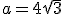 a=4\sqrt{3}