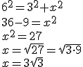 6^2=3^2+x^2\\ 36-9=x^2\\ x^2=27\\ x=\sqrt{27}=\sqrt{3\cdot 9}\\ x=3\sqrt{3}