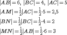 |AB|=6, \ |BC|=4, \ |AC|=5\\ |AM|=\frac{1}{2}|AC|=\frac{1}{2}\cdot 5=2,5\\ |BN|=\frac{1}{2}|BC|=\frac{1}{2}\cdot 4=2\\ |MN|=\frac{1}{2}|AB|=\frac{1}{2}\cdot 6=3