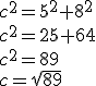 c^2=5^2+8^2\\ c^2=25+64\\ c^2=89\\ c=\sqrt{89}