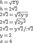 h=\sqrt{xy}\\ h=2\sqrt{2}\\ 2\sqrt{2}=sqrt{2y\cdot y}\\ 2\sqrt{2}=\sqrt{2y^2}\\ 2\sqrt{2}=y\sqrt{2}/:\sqrt{2}\\ y=2\\ x=4
