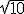 \sqrt{10}