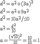d^2=a^2+(3a)^2\\ d^2=a^2 +9a^2\\ d^2=10a^2/:10\\ a^2=\frac{d^2}{10} \\ a=\frac{(\sqrt{10})^2}{10}=\frac{10}{10}=1