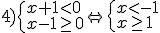 4) \begin{cases}x+1< 0 \\ x-1\geq 0 \end{cases} \Leftrightarrow \begin{cases}x< -1 \\ x\geq 1 \end{cases}